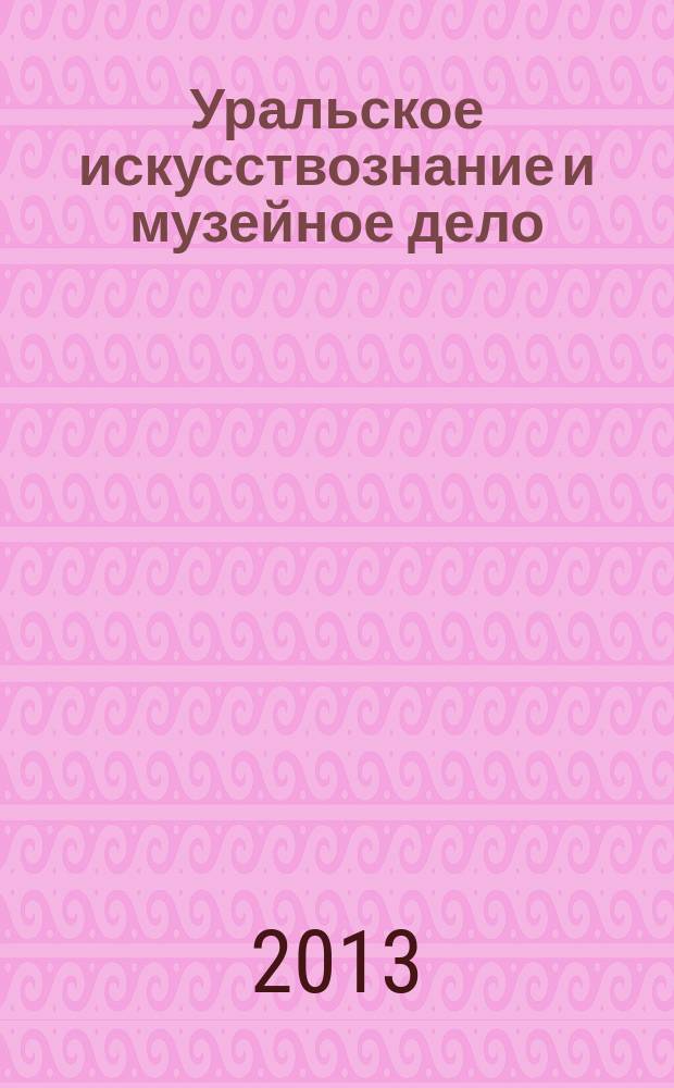 Уральское искусствознание и музейное дело: опыт, проблемы, перспективы : сборник материалов конференции Всероссийских искусствоведческих чтений памяти Б.В. Павловского, посвященных 75-летию Екатеринбургского музея изобразительных искусств и 50-летию кафедры истории искусств Уральского федерального университета имени первого Президента России Б.Н. Ельцина, 19-20 апреля 2011 г