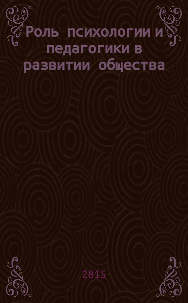 Роль психологии и педагогики в развитии общества : сборник статей Международной научно-практической конференции, 31 января 2015 г