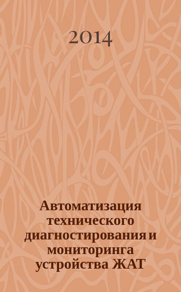 Автоматизация технического диагностирования и мониторинга устройства ЖАТ (система АДК-СЦБ) : учебное пособие для студентов, обучающихся по специальности 190901 "Системы обеспечения движения поездов" ВПО