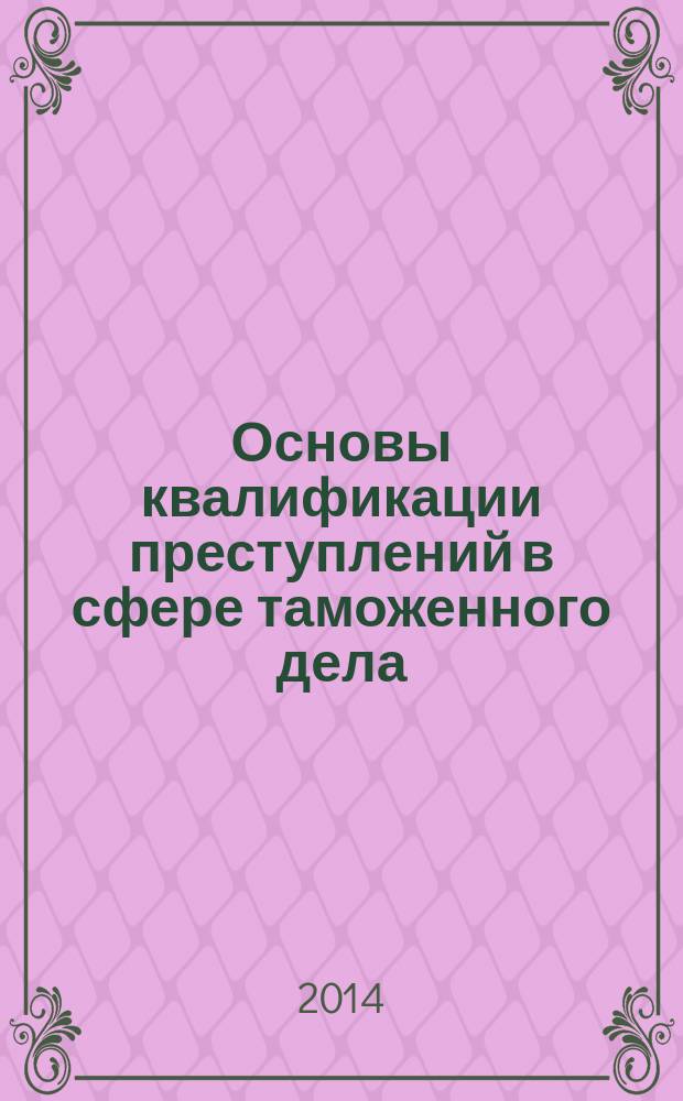 Основы квалификации преступлений в сфере таможенного дела : учебное пособие