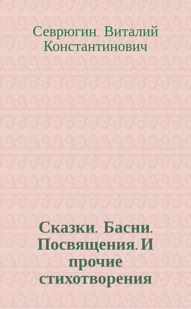 Сказки. Басни. Посвящения. И прочие стихотворения : сборники стихов