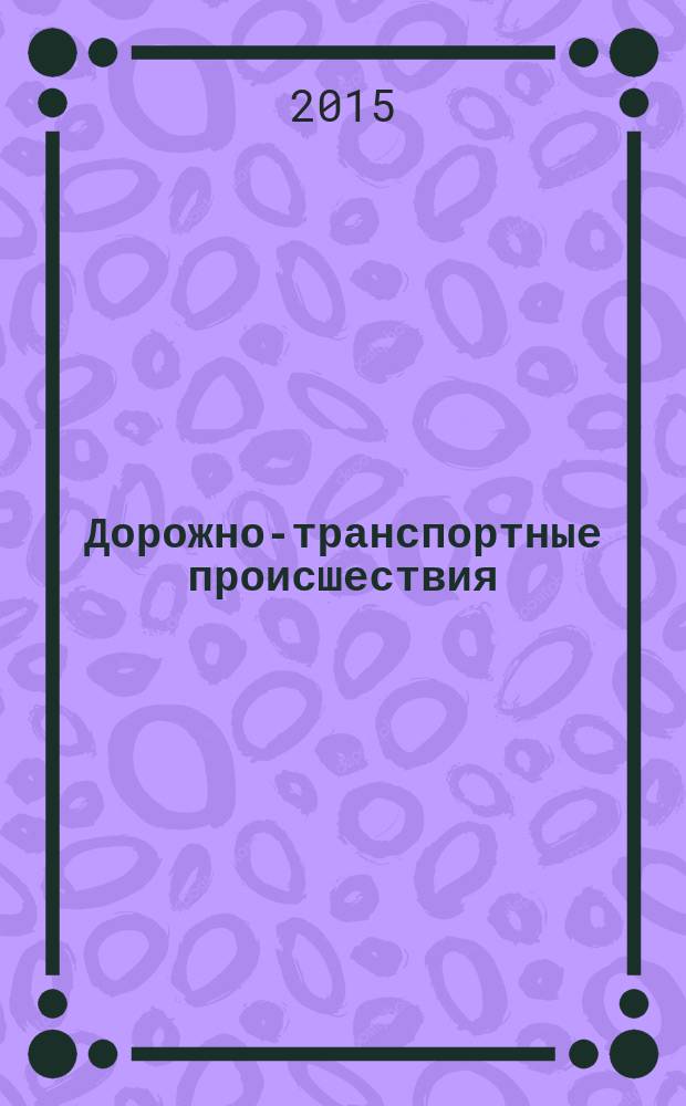 Дорожно-транспортные происшествия : судебная практика, методические рекомендации, образцы документов
