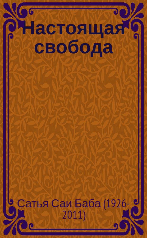 Настоящая свобода : в уме и рабство, и освобождение : беседы Бхагавана Шри Сатья Саи Бабы, 1953-1960