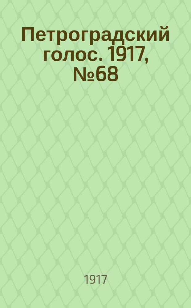 Петроградский голос. 1917, № 68 (20 марта (2 апр.))