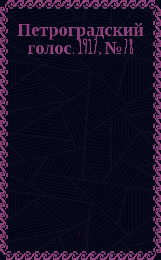 Петроградский голос. 1917, № 78 (31 марта (13 апр.))
