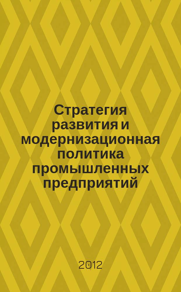 Стратегия развития и модернизационная политика промышленных предприятий : автореферат диссертации на соискание ученой степени к.э.н. : специальность 08.00.05 <эк. и упр. нар.хоз.>