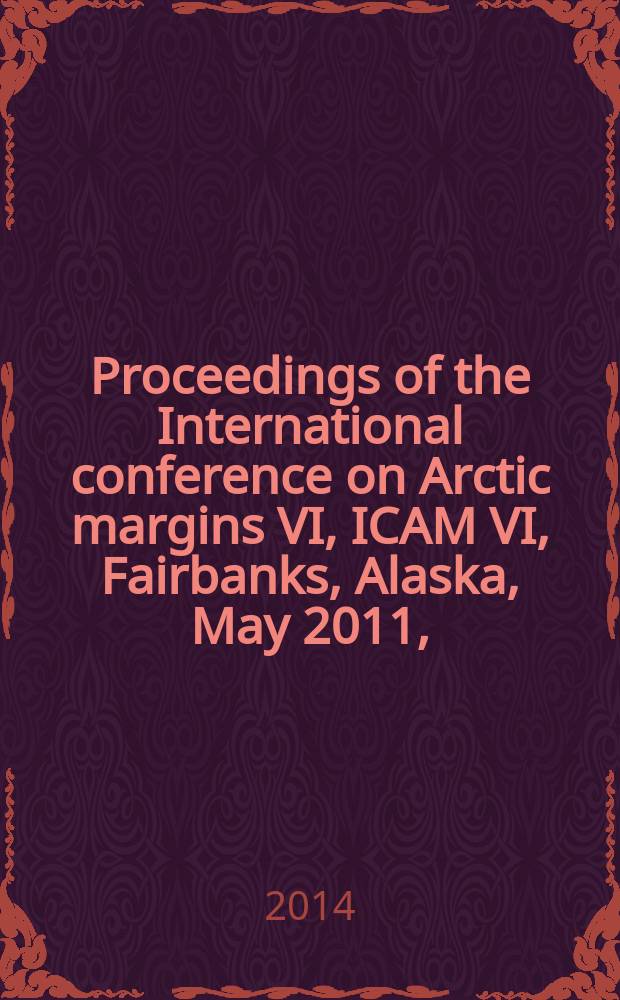 Proceedings of the International conference on Arctic margins VI, ICAM VI, Fairbanks, Alaska, May 2011, = Материалы международной конференции по вопросам арктических окраин.