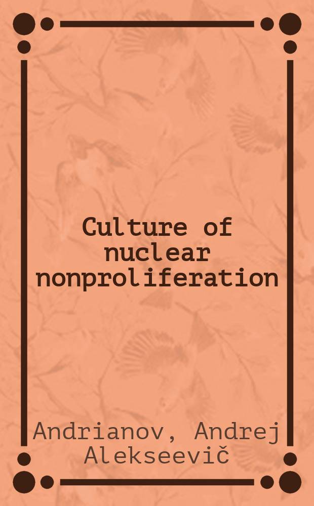 Culture of nuclear nonproliferation : multiple-author monograph