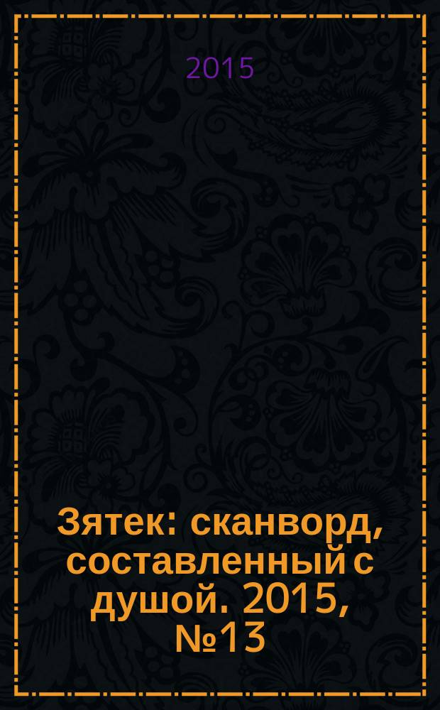 Зятек : сканворд, составленный с душой. 2015, № 13 (734)