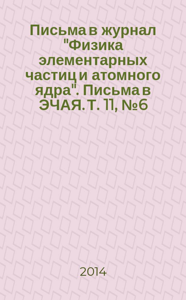 Письма в журнал "Физика элементарных частиц и атомного ядра". Письма в ЭЧАЯ. Т. 11, № 6 (190)