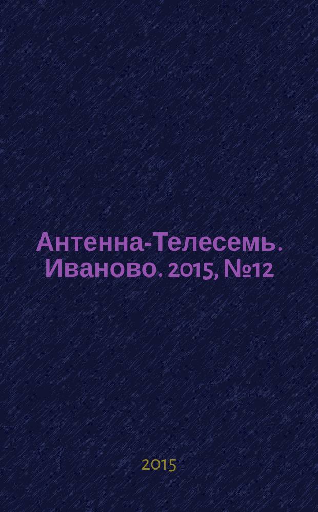 Антенна-Телесемь. Иваново. 2015, № 12 (547)