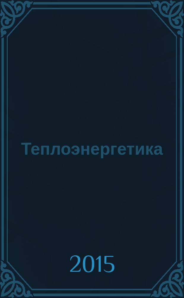 Теплоэнергетика : Орган М-ва электростанций и электропром. СССР, М-ва трансп. и тяж. машиностроения СССР и Акад. наук СССР. 2015, № 3