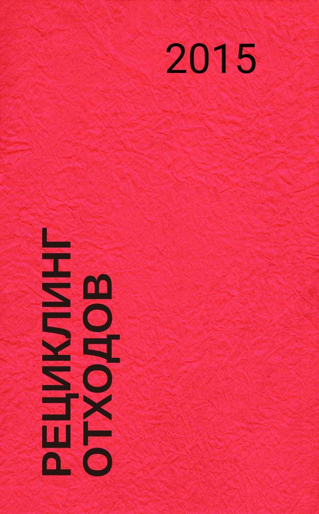 Рециклинг отходов : специализированный информационно-аналитический журнал специализированное информационно-аналитическое издание в области переработки отходов. 2015, № 1 (55)