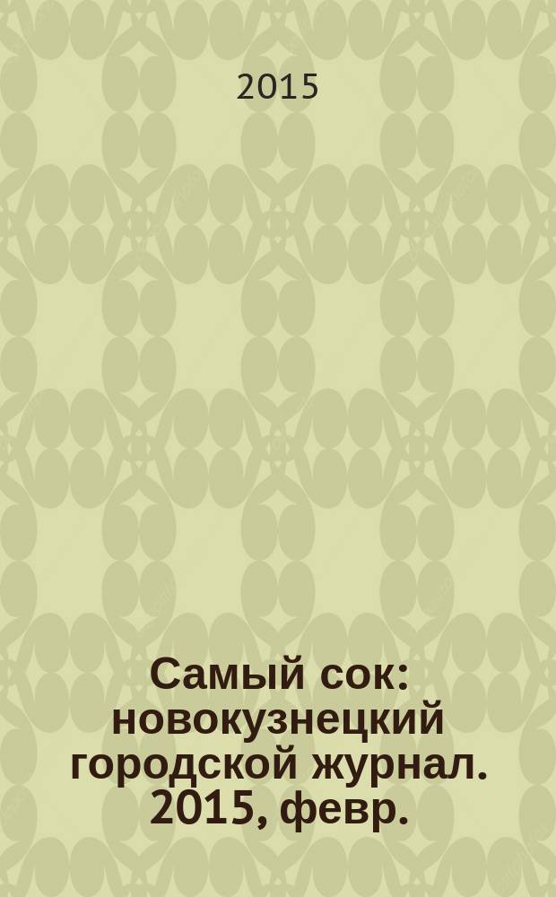 Самый сок : новокузнецкий городской журнал. 2015, февр. (100)