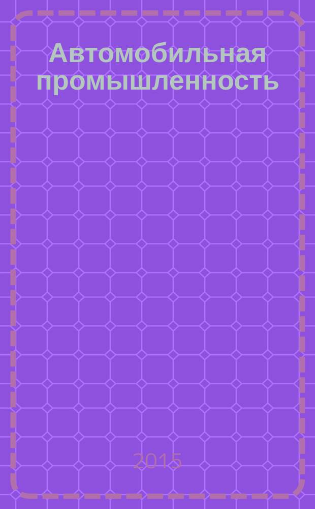 Автомобильная промышленность : Ежемес. науч.-техн. журн. Орган Нар. ком. средн. машиностроения СССР. 2015, № 3
