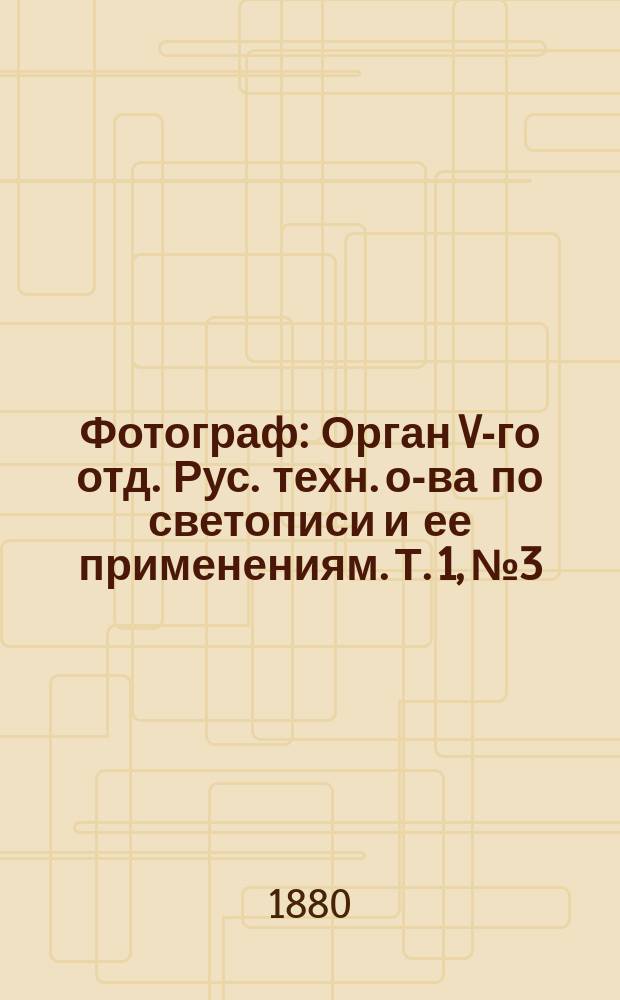 Фотограф : Орган V-го отд. Рус. техн. о-ва по светописи и ее применениям. [Т. 1], № 3