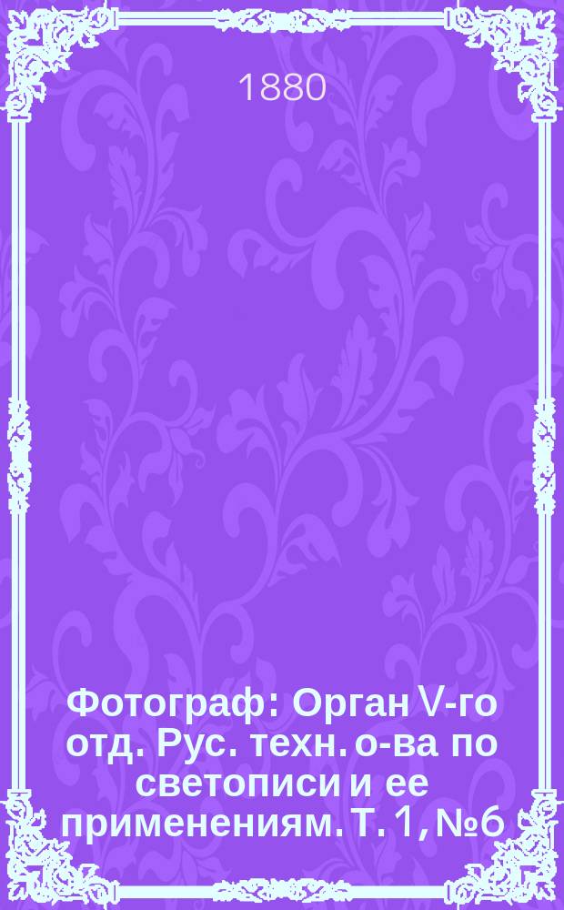 Фотограф : Орган V-го отд. Рус. техн. о-ва по светописи и ее применениям. [Т. 1], № 6