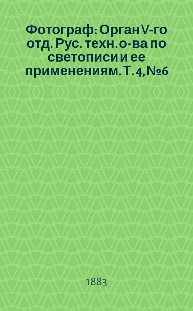 Фотограф : Орган V-го отд. Рус. техн. о-ва по светописи и ее применениям. [Т. 4], № 6