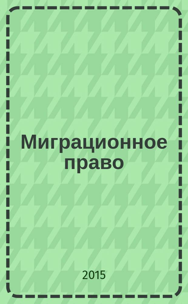 Миграционное право : научно-практическое и информационное издание. 2015, № 1