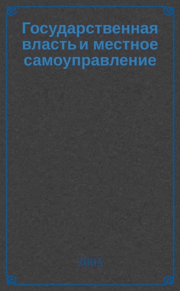 Государственная власть и местное самоуправление : Практ. и информ. изд. 2003, № 4