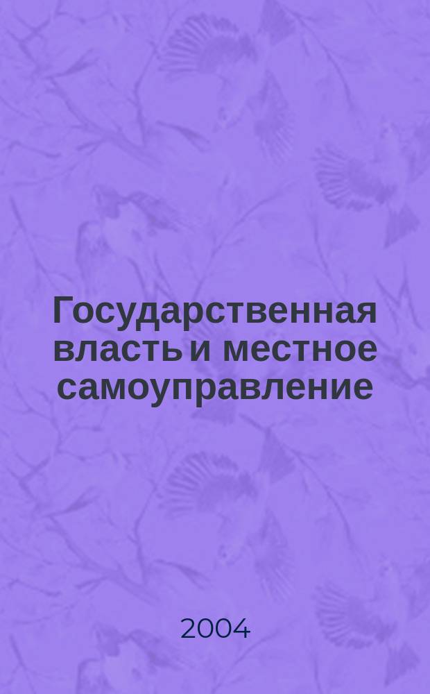 Государственная власть и местное самоуправление : Практ. и информ. изд. 2004, № 2