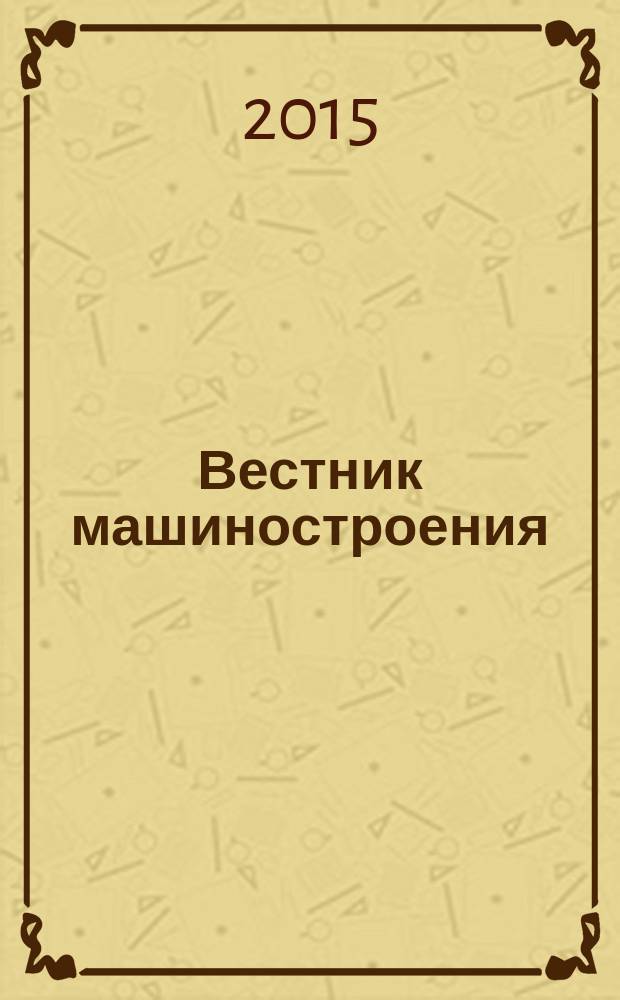 Вестник машиностроения : Ежемес. науч.-технич. и производ. журн. Орган Нар. ком. тяжелого и среднего машиностроения и минометного вооружения. 2015, № 3