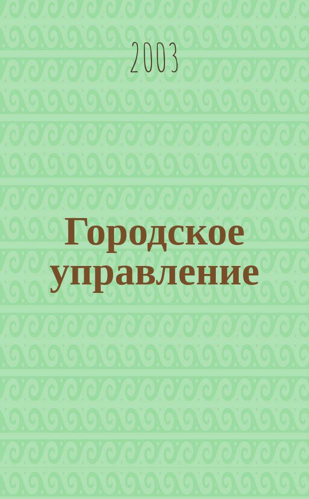 Городское управление : Журн. для руководителей органов гор. самоуправления. 2003, № 3 (79)