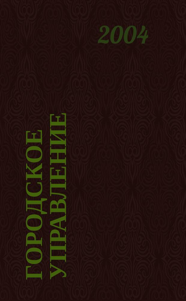 Городское управление : Журн. для руководителей органов гор. самоуправления. 2004, № 12 (100)