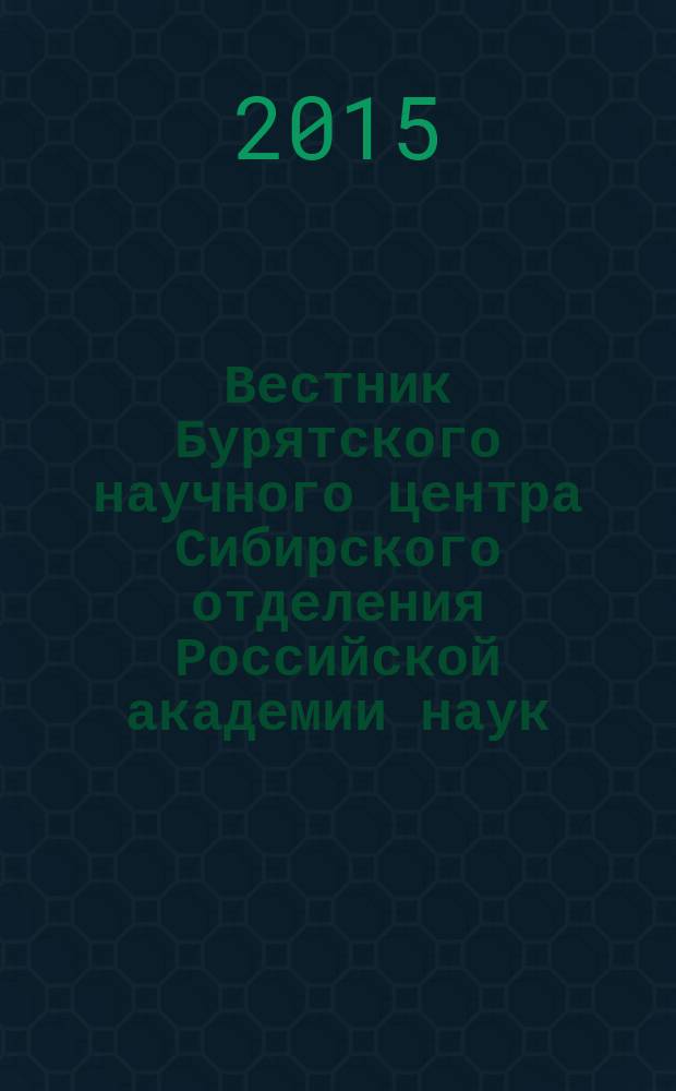 Вестник Бурятского научного центра Сибирского отделения Российской академии наук : научный журнал. 2015, № 1 (17)