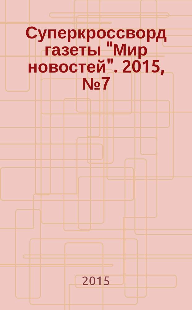 Суперкроссворд газеты "Мир новостей". 2015, № 7 (295)
