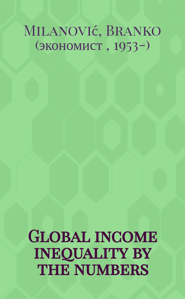 Global income inequality by the numbers: in history and now : an overview : report at XV April international academic conference on economic and social development, April 1-4, 2014, Moscow = Глобальное неравенство доходов в числах: в истории и сейчас