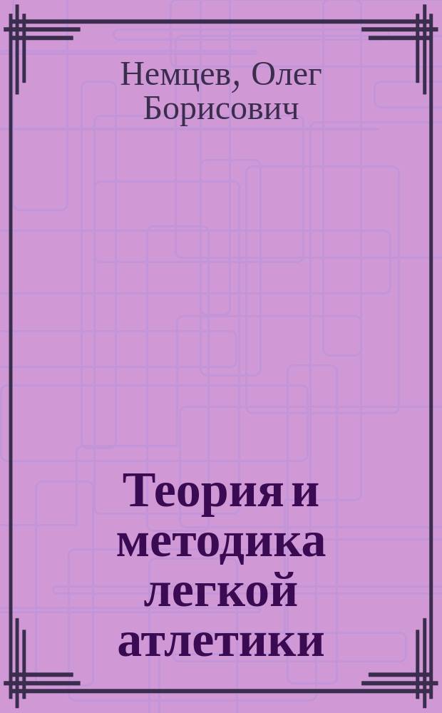 Теория и методика легкой атлетики : (курс лекций) : учебное пособие для высших учебных заведений физической культуры и спорта
