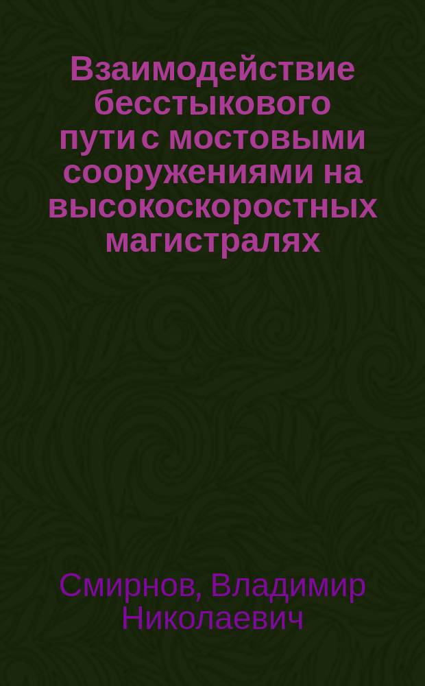 Взаимодействие бесстыкового пути с мостовыми сооружениями на высокоскоростных магистралях : учебное пособие для студентов вузов железнодорожного транспорта, обучающихся по специальности 271501 "Строительство железных дорог, мостов и транспортных тоннелей