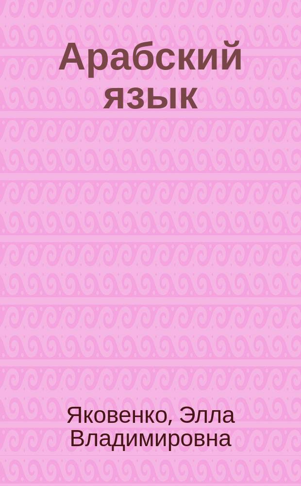 Арабский язык : практический курс перевода : учебное пособие для студентов вузов, обучающихся по направлениям подготовки и специальностям "Международные отношения" и "Регионоведение"