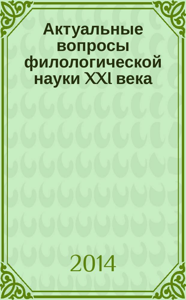 Актуальные вопросы филологической науки XXI века : сборники статей IV международной научной конференции молодых ученых, посвященной 80-летию юбилею кафедры иностранных языков (7 февраля 2014 г.)