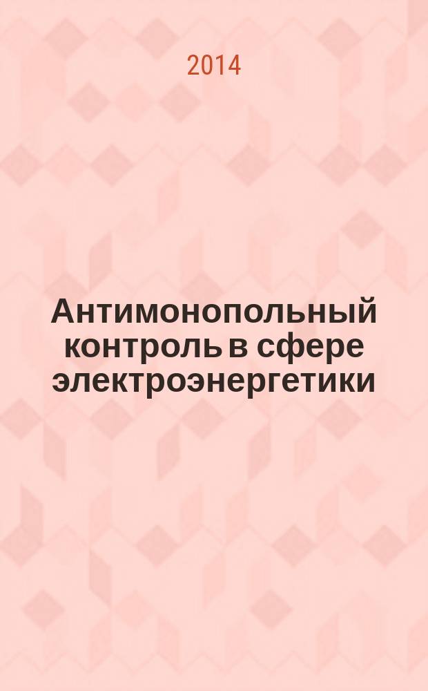 Антимонопольный контроль в сфере электроэнергетики : научно-практическое пособие