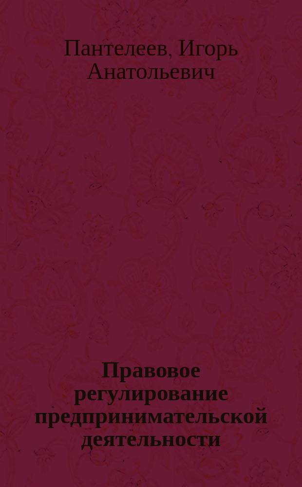 Правовое регулирование предпринимательской деятельности : учебно-методический комплекс дисциплины для направления магистратуры 080100.68 "Экономика", профиль "Финансы", очной и заочной формы обучения