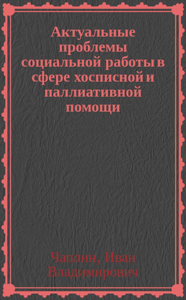 Актуальные проблемы социальной работы в сфере хосписной и паллиативной помощи : учебное пособие