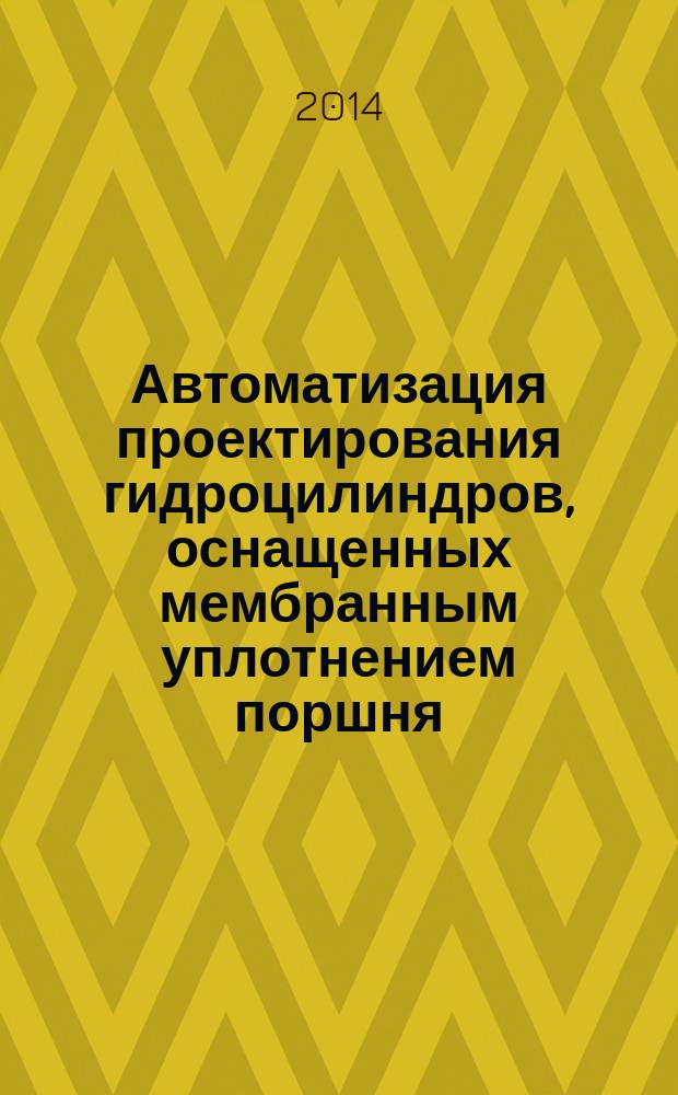 Автоматизация проектирования гидроцилиндров, оснащенных мембранным уплотнением поршня : монография
