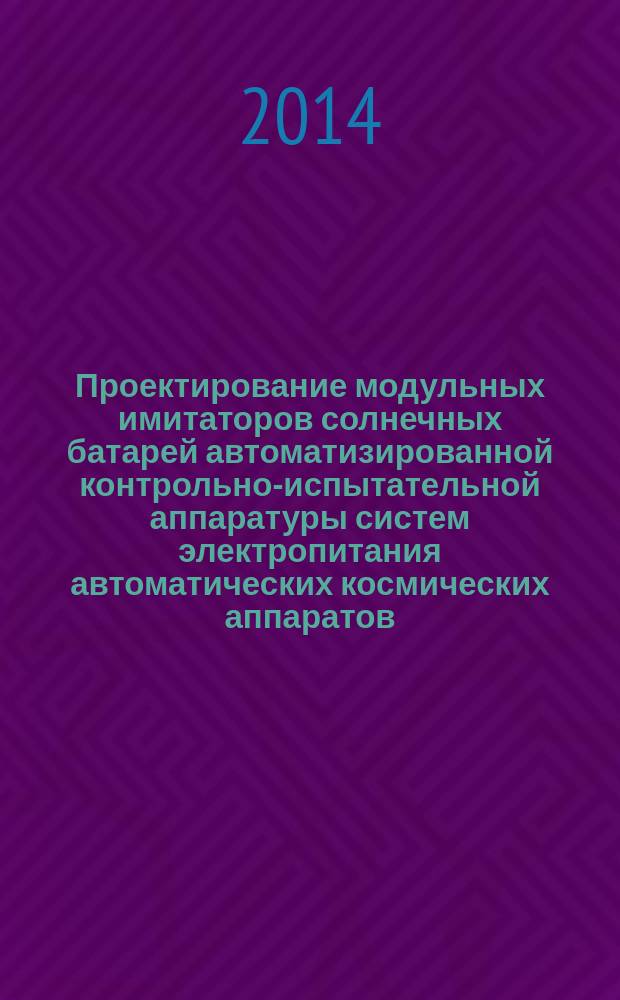 Проектирование модульных имитаторов солнечных батарей автоматизированной контрольно-испытательной аппаратуры систем электропитания автоматических космических аппаратов