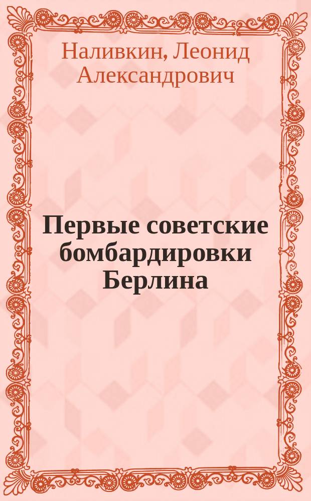 Первые советские бомбардировки Берлина (август - начало сентября 1941 года) : 70-летию Победы в Великой Отечественной войне посвящается