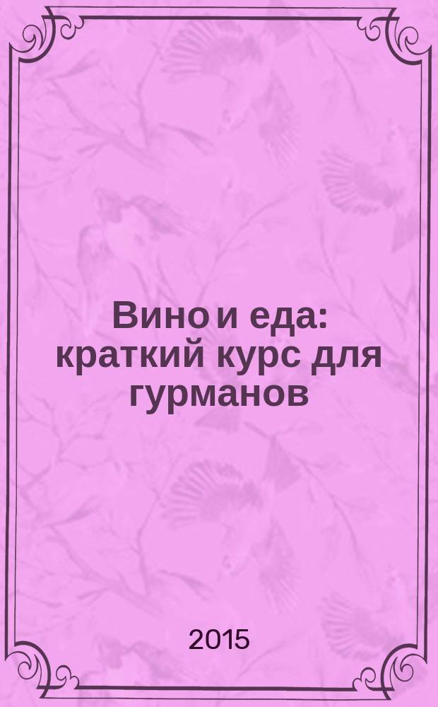Вино и еда : краткий курс для гурманов : сборник