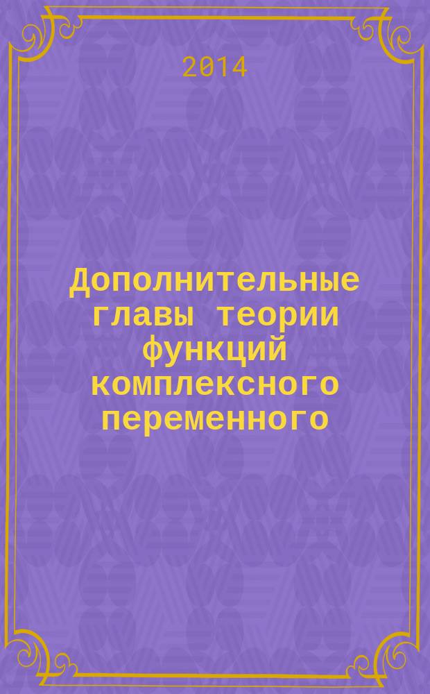 Дополнительные главы теории функций комплексного переменного : учебное электронное издание локального доступа