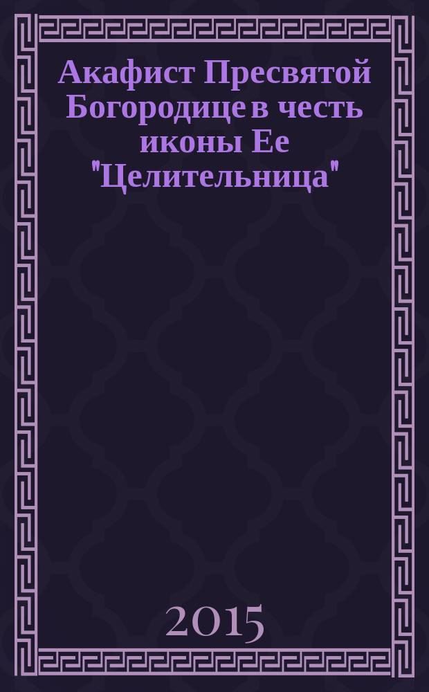 Акафист Пресвятой Богородице в честь иконы Ее "Целительница"