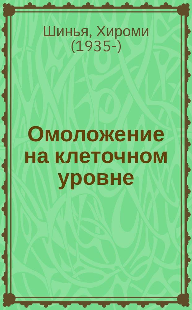 Омоложение на клеточном уровне : революционная программа здоровья, которой следуют Кевин Кляйн, Стинг, Дастин Хоффман, Рок Хатсон, Вера Вонг : новый взгляд на тело человека. Семь ключей отменного здоровья, новый подход к обузданию инфекций. Волшебные энзимы и жизненная сила. Краткий курс "красота и оптимальный вес"