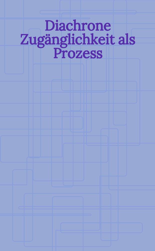 Diachrone Zugänglichkeit als Prozess : kulturelle Überlieferung in systematischer Sicht = Диахроническая открытость как процесс