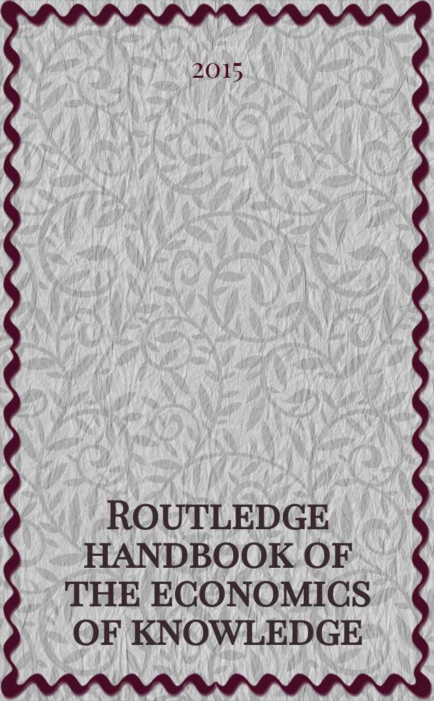 Routledge handbook of the economics of knowledge = Родледж справочник по экономике знаний