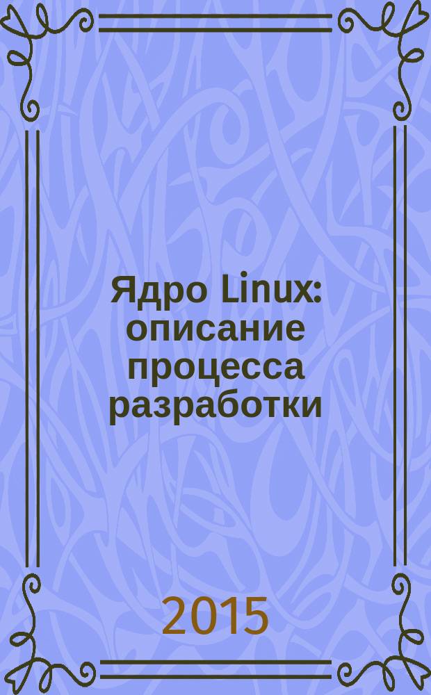 Ядро Linux : описание процесса разработки : исчерпывающее руководство по проектированию и реализации ядра Linux