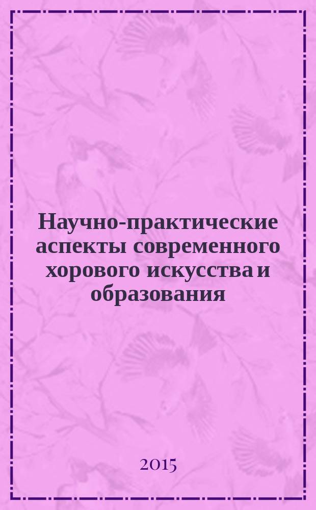 Научно-практические аспекты современного хорового искусства и образования : сборник материалов конференций