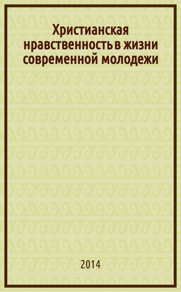 Христианская нравственность в жизни современной молодежи : сборник творческих, проектных и исследовательских работ студентов и аспирантов РГСУ